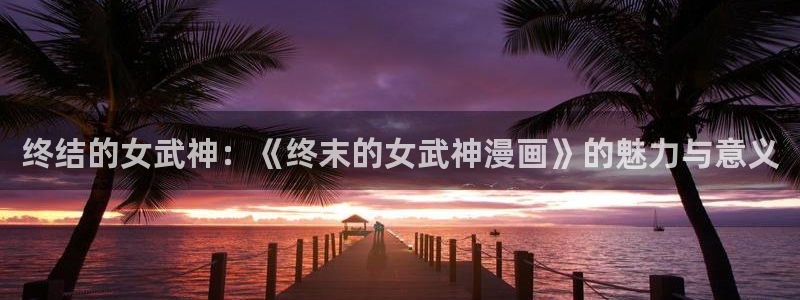 奇漫屋漫画免费阅读下拉式：终结的女武神：《终末的女武神漫画》的魅力与意义